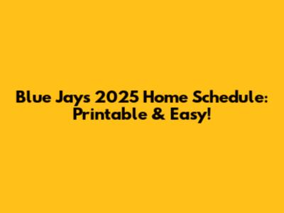 Blue Jays 2025 Home Schedule: Printable & Easy!