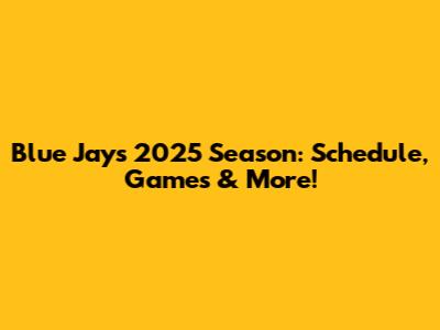 Blue Jays 2025 Season: Schedule, Games & More!