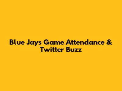 Blue Jays Game Attendance & Twitter Buzz