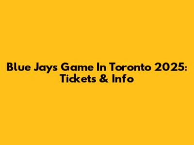 Blue Jays Game In Toronto 2025: Tickets & Info