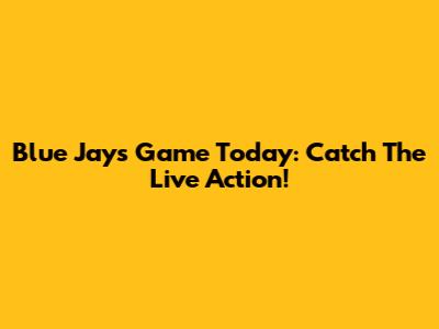 Blue Jays Game Today: Catch The Live Action!