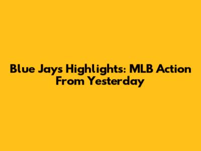Blue Jays Highlights: MLB Action From Yesterday
