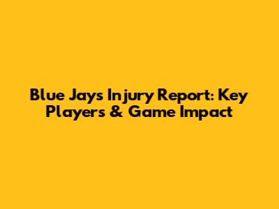 Blue Jays Injury Report: Key Players & Game Impact