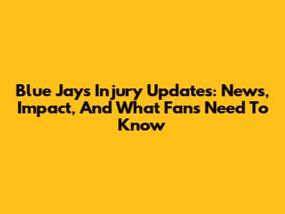 Blue Jays Injury Updates: News, Impact, And What Fans Need To Know
