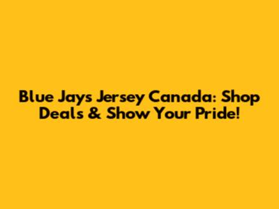Blue Jays Jersey Canada: Shop Deals & Show Your Pride!