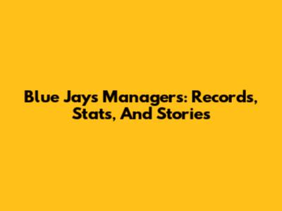 Blue Jays Managers: Records, Stats, And Stories