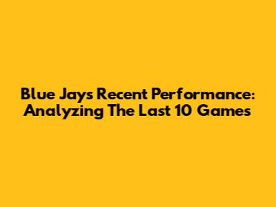 Blue Jays Recent Performance: Analyzing The Last 10 Games