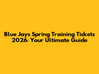 Blue Jays Spring Training Tickets 2026: Your Ultimate Guide