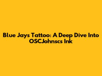 Blue Jays Tattoo: A Deep Dive Into OSCJohnsc's Ink