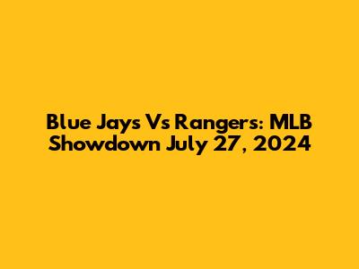 Blue Jays Vs Rangers: MLB Showdown July 27, 2024