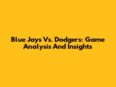 Blue Jays Vs. Dodgers: Game Analysis And Insights
