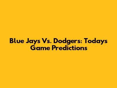 Blue Jays Vs. Dodgers: Today's Game Predictions