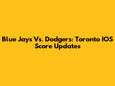 Blue Jays Vs. Dodgers: Toronto IOS Score Updates