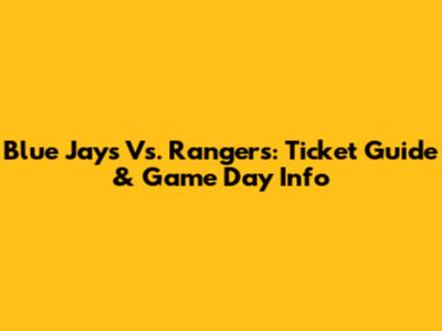Blue Jays Vs. Rangers: Ticket Guide & Game Day Info