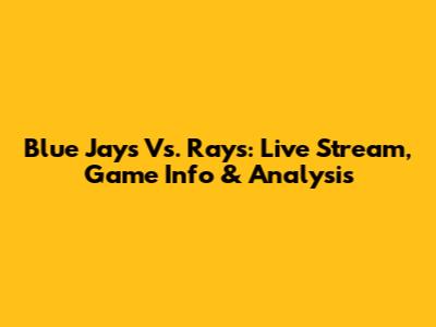 Blue Jays Vs. Rays: Live Stream, Game Info & Analysis