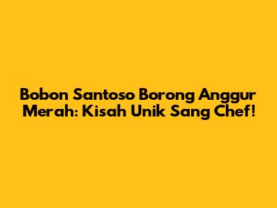 Bobon Santoso Borong Anggur Merah: Kisah Unik Sang Chef!