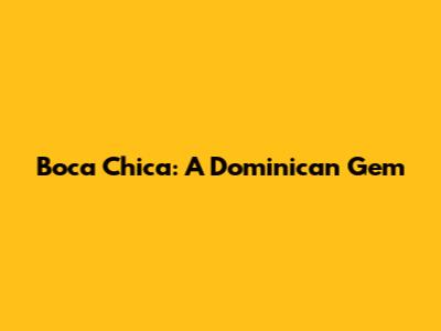 Boca Chica: A Dominican Gem