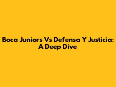Boca Juniors Vs Defensa Y Justicia: A Deep Dive