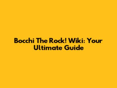 Bocchi The Rock! Wiki: Your Ultimate Guide