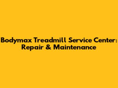 Bodymax Treadmill Service Center: Repair & Maintenance