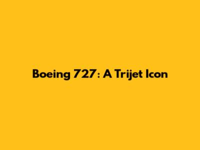 Boeing 727: A Trijet Icon