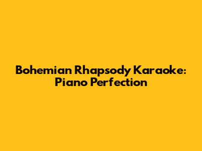 Bohemian Rhapsody Karaoke: Piano Perfection