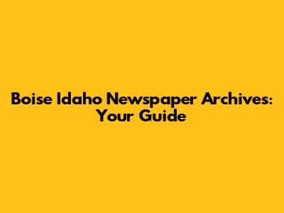 Boise Idaho Newspaper Archives: Your Guide