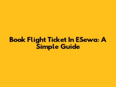 Book Flight Ticket In ESewa: A Simple Guide