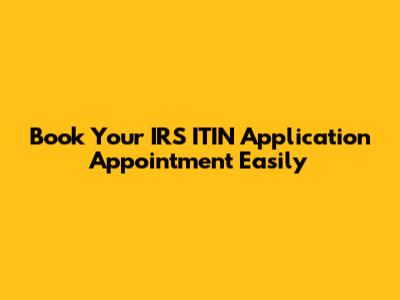 Book Your IRS ITIN Application Appointment Easily