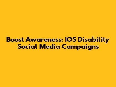 Boost Awareness: IOS Disability Social Media Campaigns