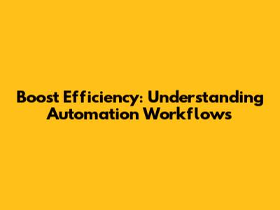 Boost Efficiency: Understanding Automation Workflows