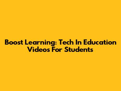 Boost Learning: Tech In Education Videos For Students