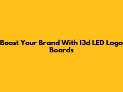 Boost Your Brand With I3d LED Logo Boards