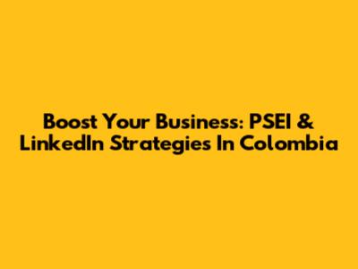 Boost Your Business: PSEI & LinkedIn Strategies In Colombia