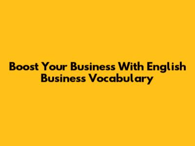 Boost Your Business With English Business Vocabulary