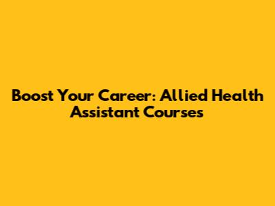 Boost Your Career: Allied Health Assistant Courses