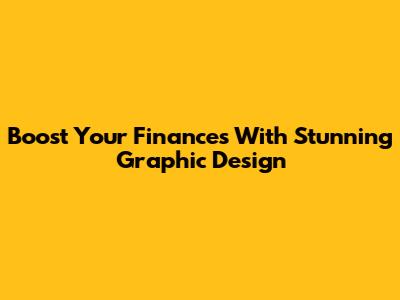 Boost Your Finances With Stunning Graphic Design