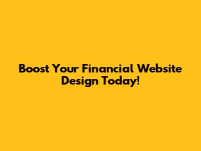 Boost Your Financial Website Design Today!