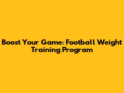 Boost Your Game: Football Weight Training Program