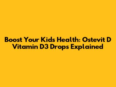 Boost Your Kid's Health: Ostevit D Vitamin D3 Drops Explained