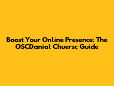 Boost Your Online Presence: The OSCDanial Chuersc Guide