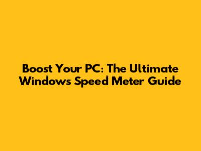 Boost Your PC: The Ultimate Windows Speed Meter Guide