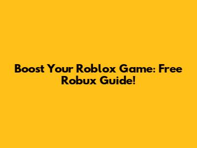 Boost Your Roblox Game: Free Robux Guide!