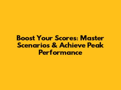 Boost Your Scores: Master Scenarios & Achieve Peak Performance