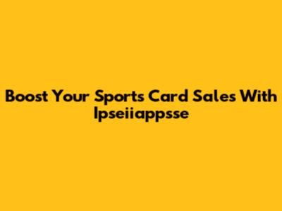 Boost Your Sports Card Sales With Ipseiiappsse