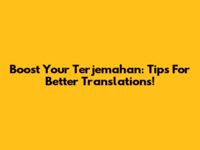 Boost Your Terjemahan: Tips For Better Translations!