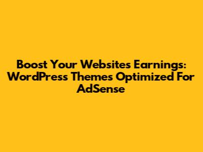 Boost Your Website's Earnings: WordPress Themes Optimized For AdSense