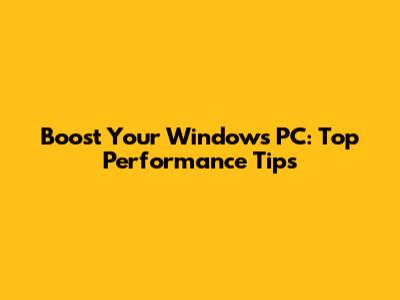 Boost Your Windows PC: Top Performance Tips