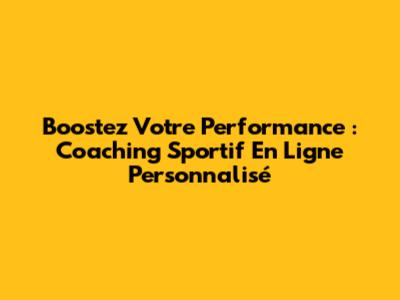 Boostez Votre Performance : Coaching Sportif En Ligne Personnalisé