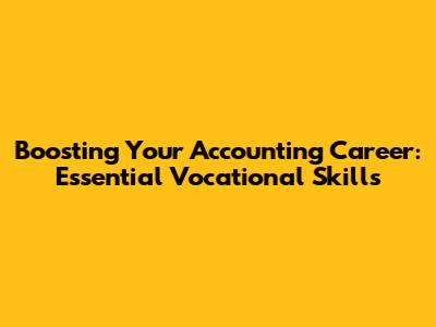 Boosting Your Accounting Career: Essential Vocational Skills